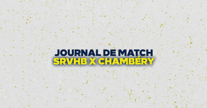 JOURNAL DE MATCH : SRVHB X CHAMBERY ! LA SUITE