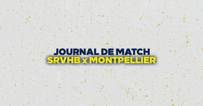 JOURNAL DE MATCH : SRVHB X MONTPELLIER !